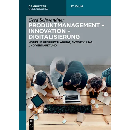 Produktmanagement - Innovation - Digitalisierung: Moderne Produktplanung, Entwicklung Und Vermarktung