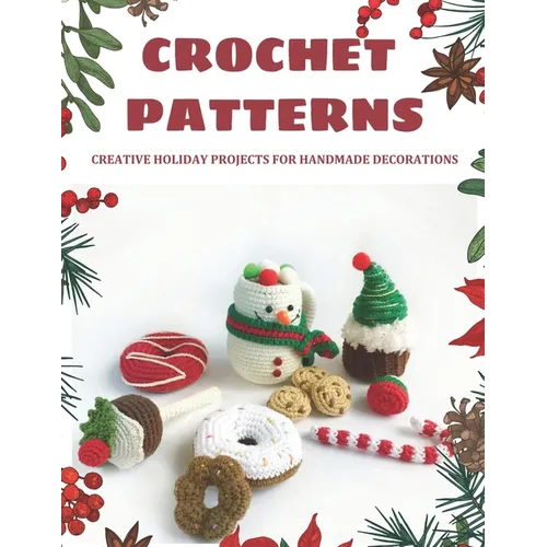 Crochet Patterns: Creative Holiday Projects for Handmade Decorations: Easy Patterns to make Christmas decorations, Beginner Friendly