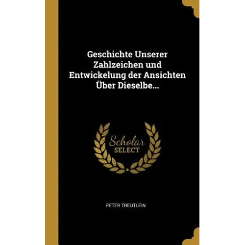 Geschichte Unserer Zahlzeichen und Entwickelung der Ansichten Über Dieselbe...