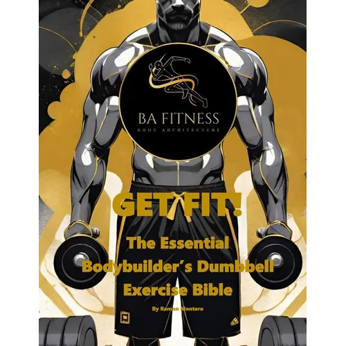 Get Fit: The Essential Bodybuilder's Dumbbell Exercise Bible