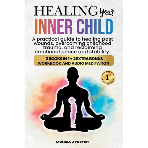 Healing your Inner Child: A Pratical Guide to Healing Past Wounds, Overcoming Childhood Trauma, and Reclaiming Peace and Stability
