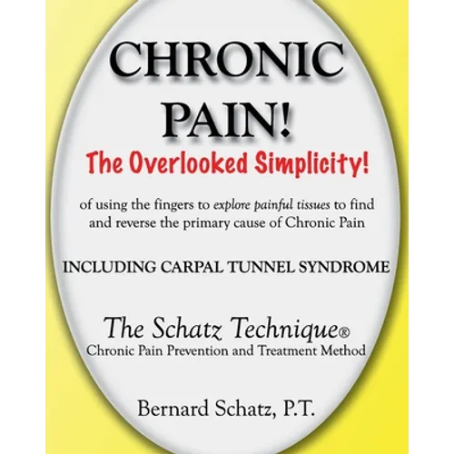 Chronic Pain!: The Overlooked Simplicity of using the fingers to explore painful tissues to find and reverse the primary cause of Chr