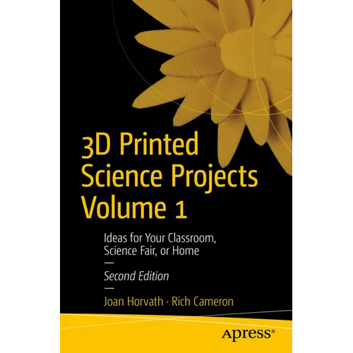 3D Printed Science Projects Volume 1: Ideas for Your Classroom, Science Fair, or Home