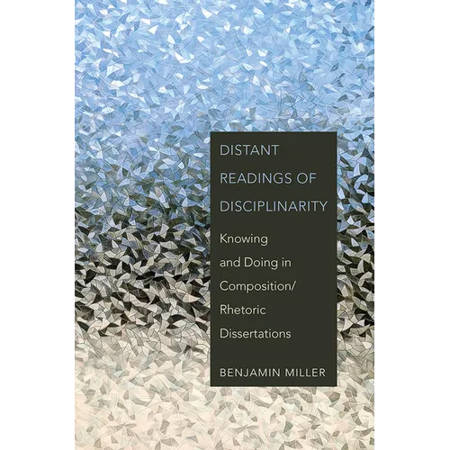 Distant Readings of Disciplinarity: Knowing and Doing in Composition/Rhetoric Dissertations