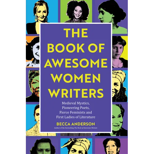 The Book of Awesome Women Writers: Medieval Mystics, Pioneering Poets, Fierce Feminists and First Ladies of Literature (Literary Gift)