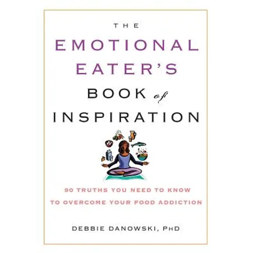 The Emotional Eater's Book of Inspiration: 90 Truths You Need to Know to Overcome Your Food Addiction