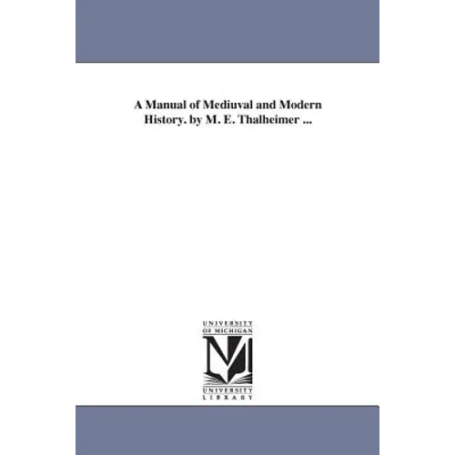 A Manual of Mediuval and Modern History. by M. E. Thalheimer ...