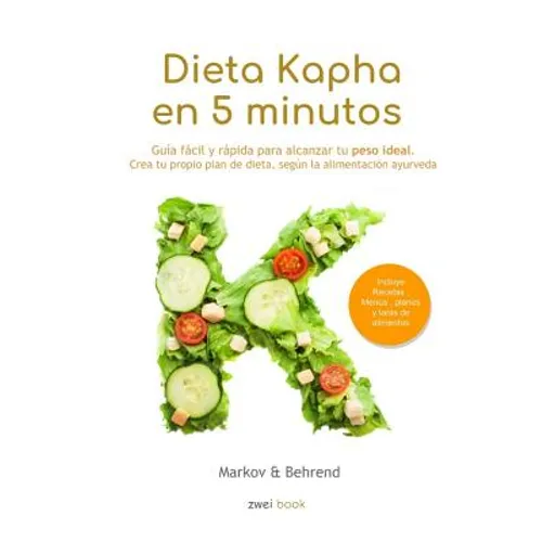 Dieta Kapha en 5 Minutos - Guía fácil y rápida para alcanzar tu peso ideal: Crea tu propio plan de dieta, según la alimentación Ayurveda
