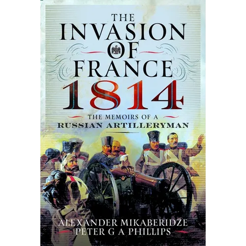 The Invasion of France, 1814: The Memoirs of a Russian Artilleryman