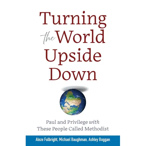 Turning the World Upside Down: Paul and Privilege with These People Called Methodist