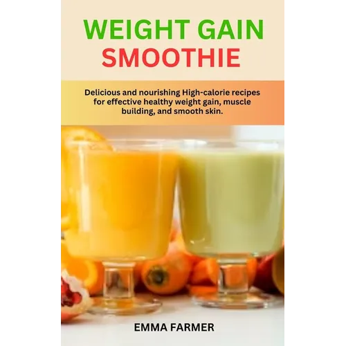 Weight Gain Smoothie: Delicious and nourishing High-calorie recipes for effective healthy weight gain, muscle building and smooth skin.