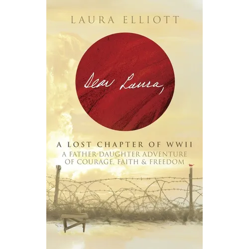 Dear Laura: A Lost Chapter Of WWII: A Father-Daughter Adventure of Courage, Faith & Freedom