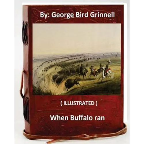 When Buffalo ran. By: George Bird Grinnell (ILLUSTRATED)