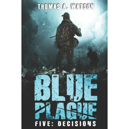 Blue Plague: Decisions: A Zombie Apocalypse Thriller (Book 5)