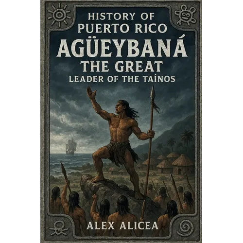 Agüeybaná the Great: Leader of the Taino's