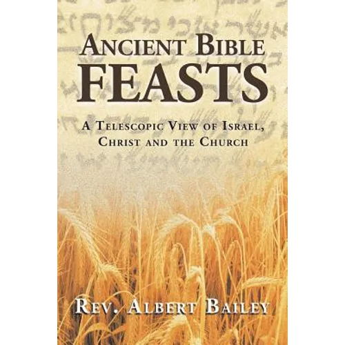 Ancient Bible Feasts: A Telescopic View of Israel, Christ and the Church