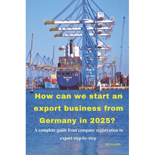 How can we start an export business from Germany in 2025?: A complete guide from company registration to export step-by-step