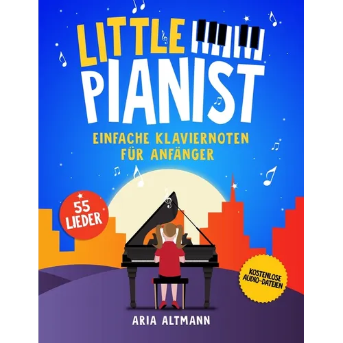 Little Pianist. Einfache Klaviernoten für Anfänger: 55 schönsten Kinderlieder und Klavierstücke für Piano und Keyboard inkl. Audio-Dateien