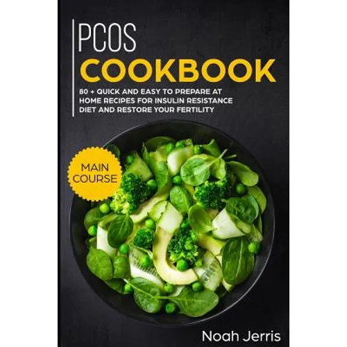 Pcos Cookbook: Main Course - 80 + Quick and Easy to Prepare at Home Recipes for Insulin Resistance Diet and Restore Your Fertility (P