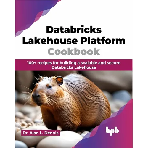 Databricks Lakehouse Platform Cookbook: 100+ recipes for building a scalable and secure Databricks Lakehouse (English Edition)