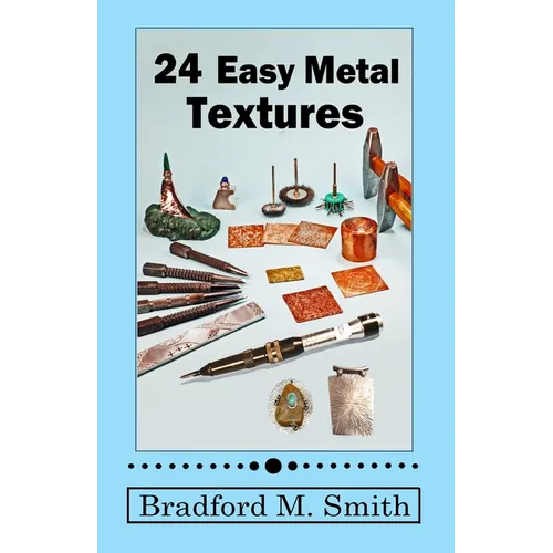 24 Easy Metal Textures: With No Rolling Mill Required