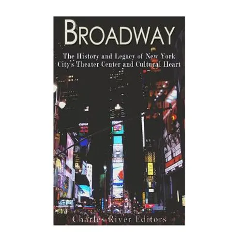 Broadway: The History and Legacy of New York City's Theater Center and Cultural Heart