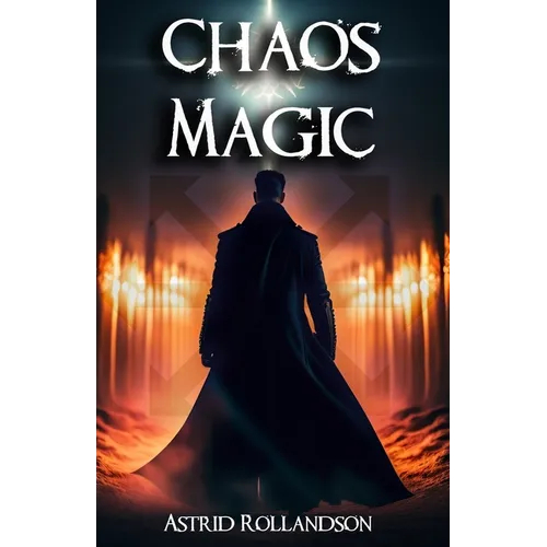 Chaos Magic: Liberar el Poder del Caos: Guía de magia para principiantes