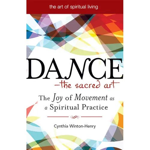 Dance--The Sacred Art: The Joy of Movement as a Spiritual Practice