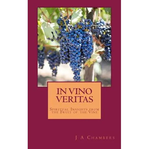 In Vino Veritas: The Life and Teachings of Jesus Expressed in Wine