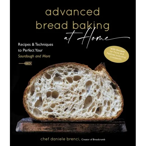 Advanced Bread Baking at Home: Recipes & Techniques to Perfect Your Sourdough and More