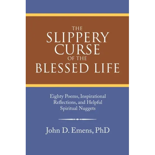 The Slippery Curse of the Blessed Life: Eighty Poems, Inspirational Reflections, and Helpful Spiritual Nuggets