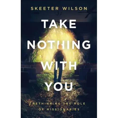 Take Nothing With You: Rethinking the Role of Missionaries