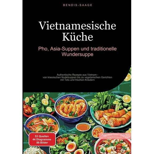 Vietnamesische Küche: Pho, Asia-Suppen und traditionelle Wundersuppe: Authentische Rezepte aus Vietnam - von klassischen Nudelsuppen bis zu vegetarisc