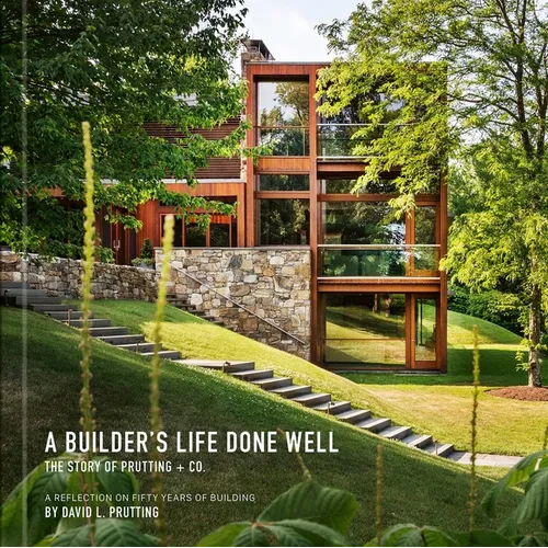 A Builder's Life Done Well: The Story of Prutting + Co.