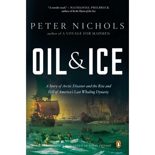 Oil and Ice: A Story of Arctic Disaster and the Rise and Fall of America's Last Whaling Dynasty