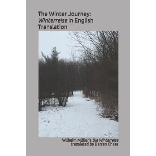 The Winter Journey: Winterreise in English Translation: A Translation of Wilhelm Müller's Die Winterreise for English Language Performance