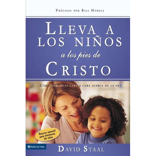 El Lleva a Los Ni��os a Los Pies de Cristo: C��mo Hablarles Cara a Cara Acerca de la Fe = Leading Kids to Jesus = Leading