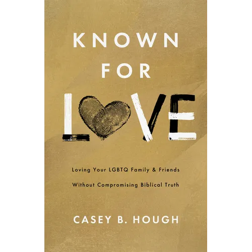 Known for Love: Loving Your LGBTQ Family and Friends Without Compromising Biblical Truth