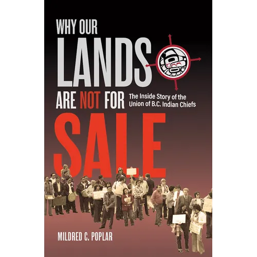 Why Our Lands Are Not for Sale: The Inside Story of the Union of B.C. Indian Chiefs