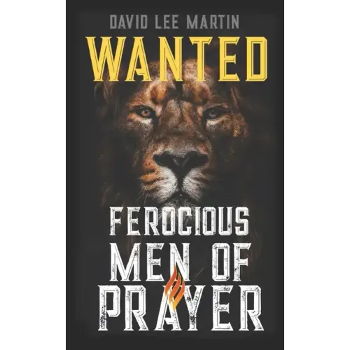 Wanted: Ferocious Men of Prayer