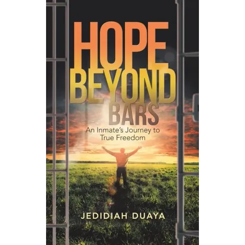 Hope Beyond Bars: An Inmate'S Journey to True Freedom