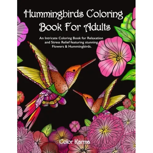 Hummingbirds Coloring Book For Adults: An Intricate Coloring Book for Relaxation and Stress Relief featuring stunning Flowers & Hummingbirds.
