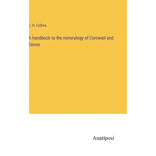 A handbook to the mineralogy of Cornwall and Devon