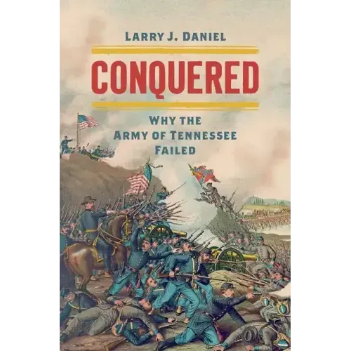 Conquered: Why the Army of Tennessee Failed