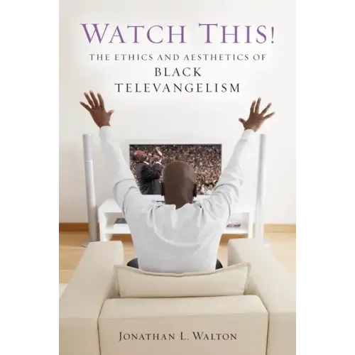 Watch This!: The Ethics and Aesthetics of Black Televangelism