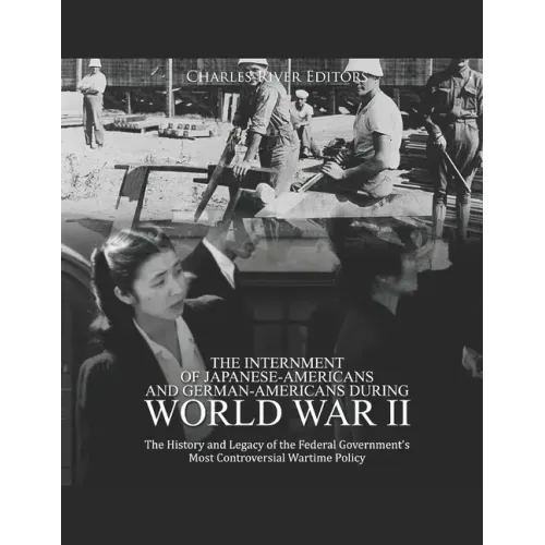 The Internment of Japanese-Americans and German-Americans during World War II: The History and Legacy of the Federal Government's Most Controversial W
