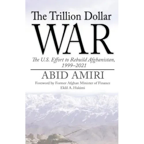 The Trillion Dollar War: The U.S. Effort to Rebuild Afghanistan, 1999-2021