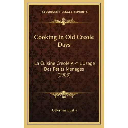 Cooking In Old Creole Days: La Cuisine Creole A L'Usage Des Petits Menages (1903)