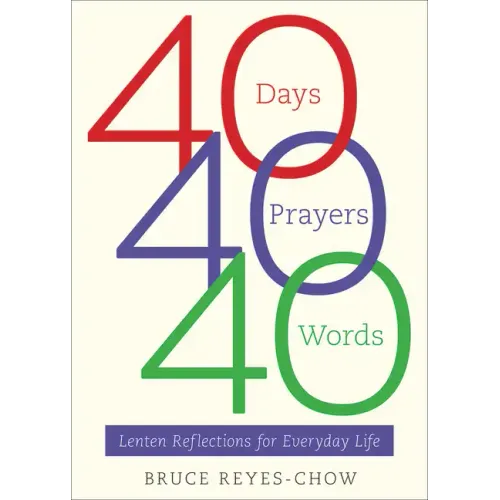 40 Days, 40 Prayers, 40 Words: Lenten Reflections for Everyday Life