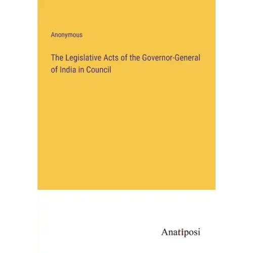 The Legislative Acts of the Governor-General of India in Council